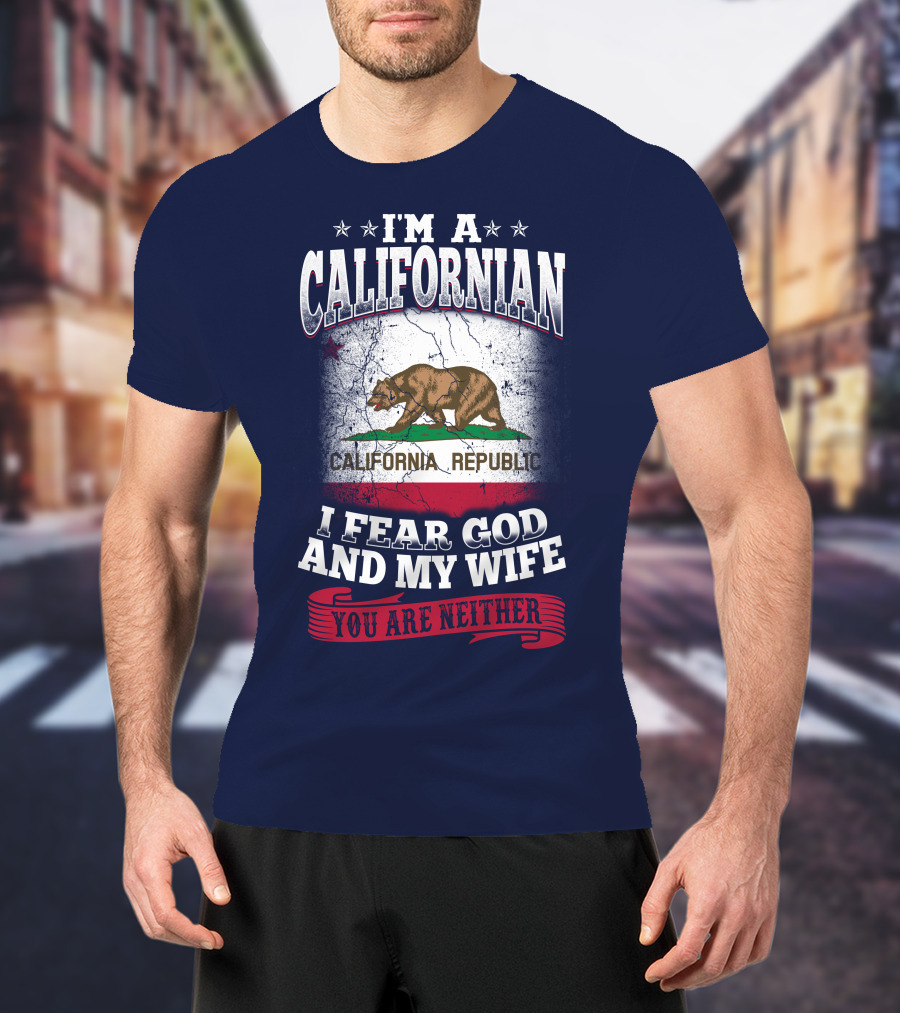 I'm A Californian California Republic I Fear God And My Wife You Are Neither T-Shirt