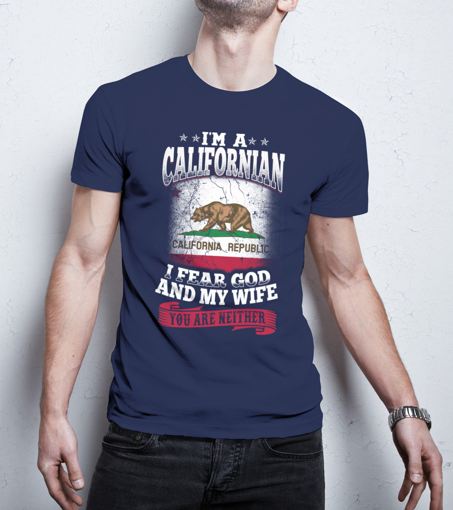 I'm A Californian California Republic I Fear God And My Wife You Are Neither T-Shirt