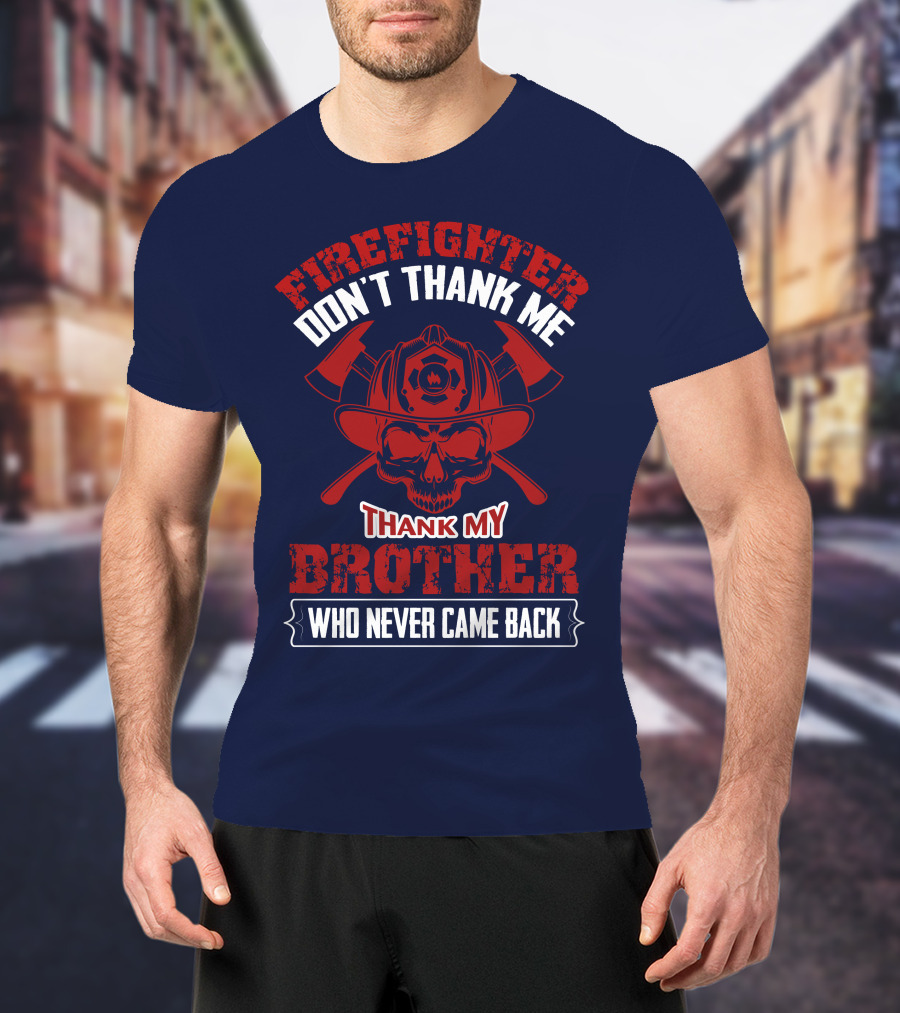 Firefighter Don't Thank Me Thank My Brother Who Never Came Back T-Shirt