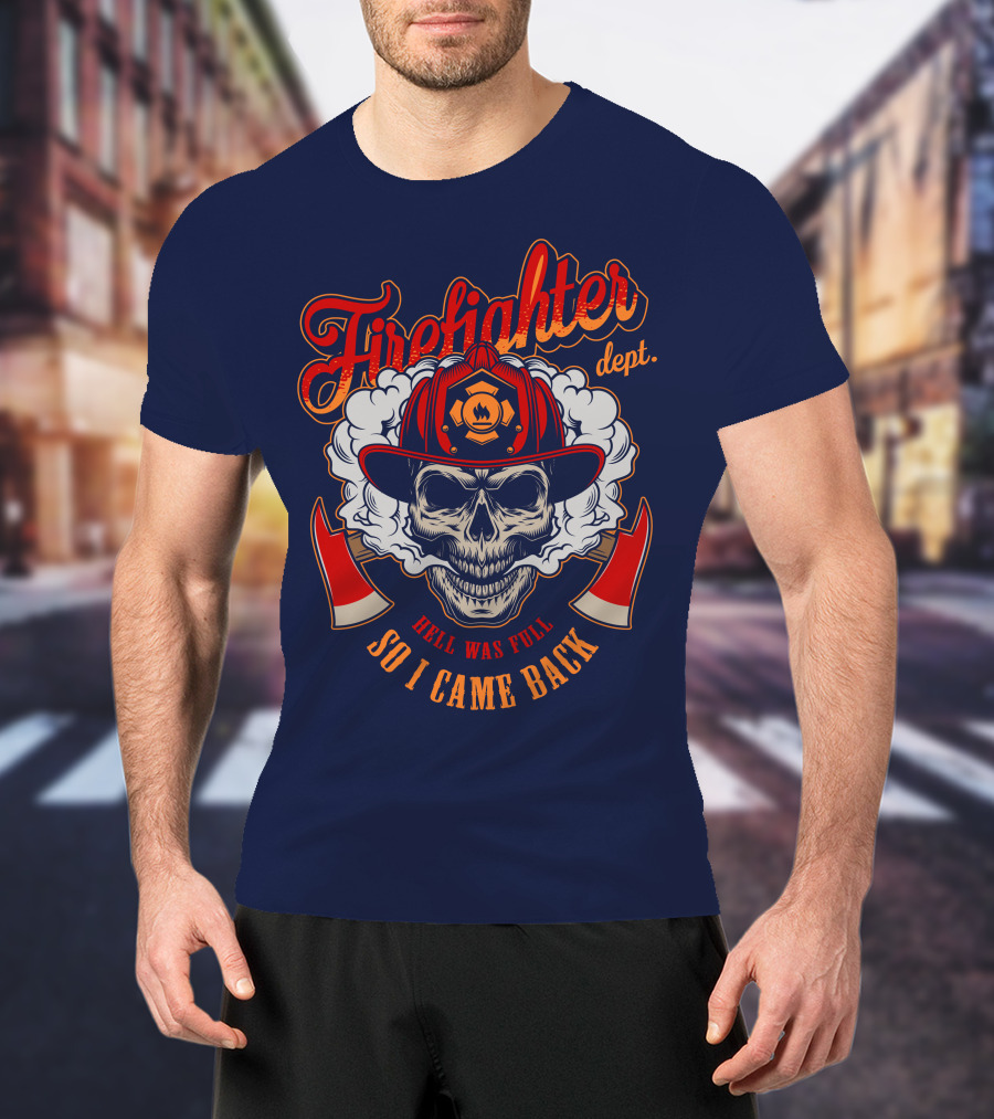 Firefighter Dept Hell Was Full So I Came Back T-Shirt