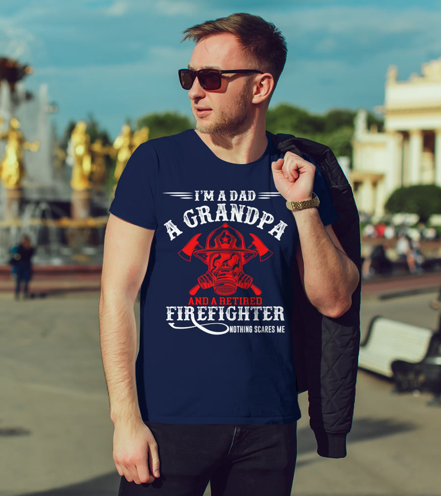 I'm A Dad A Grandpa And A Retired Firefighter Nothing Scares Me T-Shirt