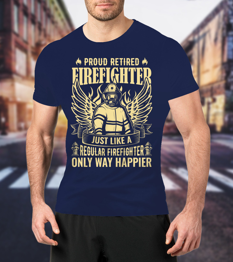 Proud Retired Firefighter Just Like A Regular Firefighter Only Way Happier T-Shirt
