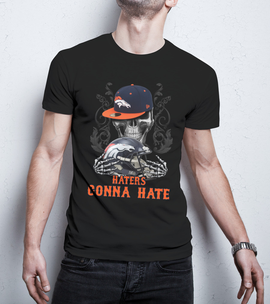 Denver Broncos Haters Gonna Hate Skull With Helmets And Cap T-Shirt