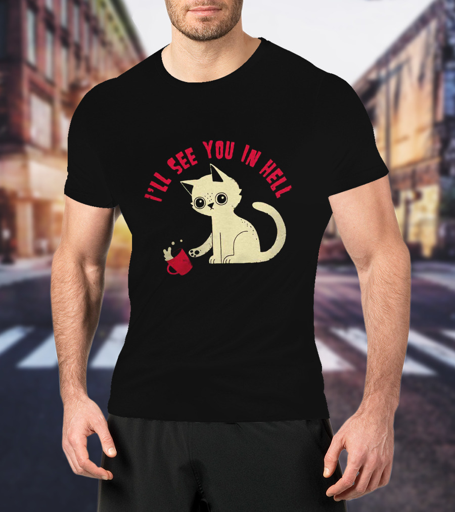 I'll See You In Hell Cat Spilling Mug T-Shirt