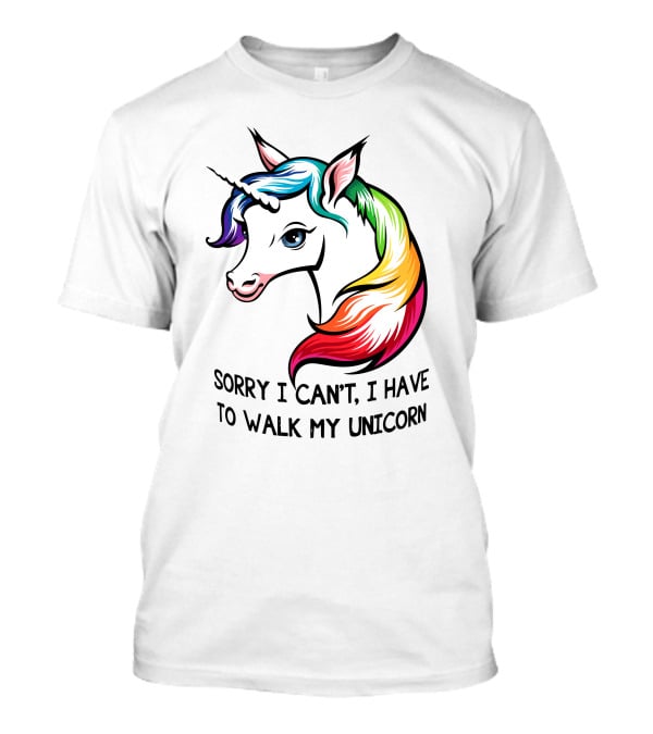 Sorry I Can't, I Have To Walk My Unicorn T-Shirt
