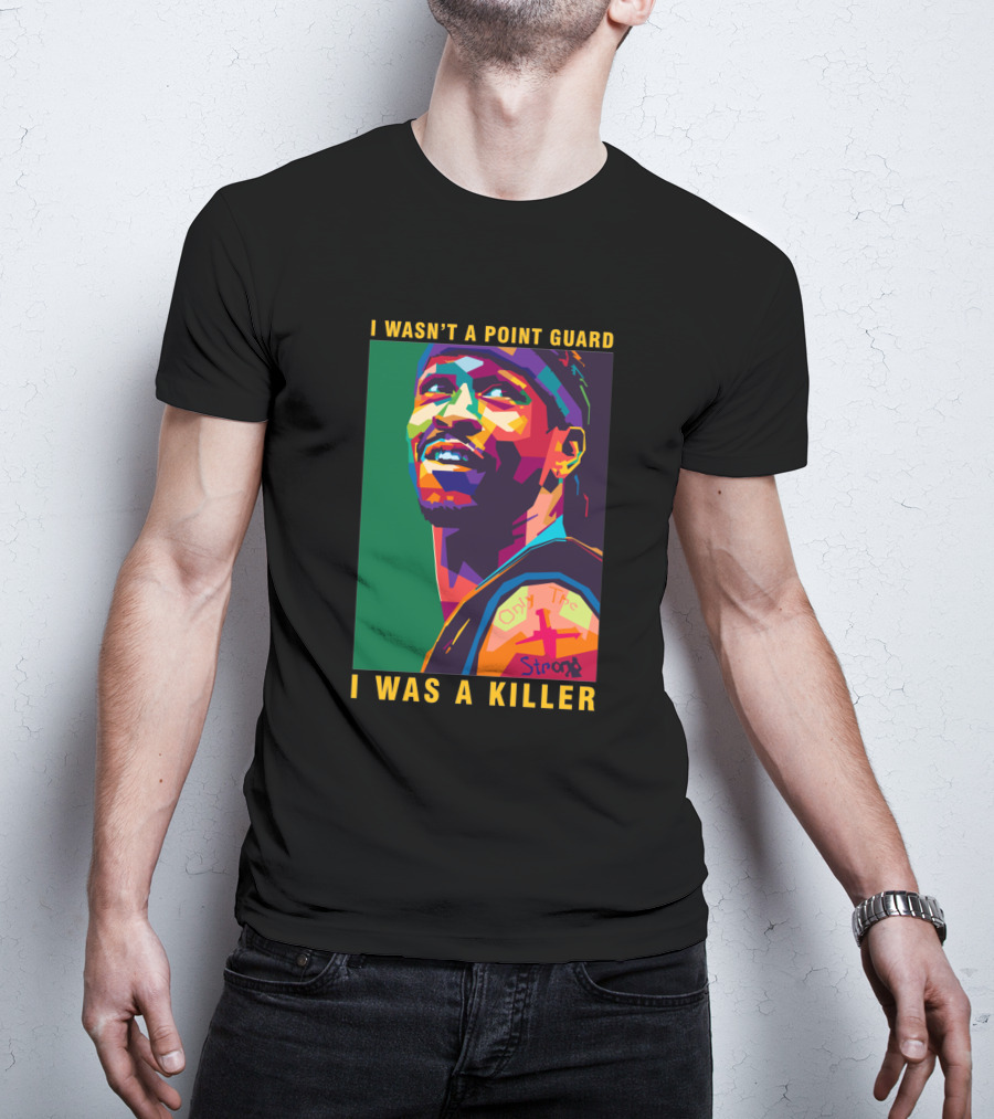 Allen Iverson I Wasn't A Point Guard I Was A Killer Only The Strong T-Shirt