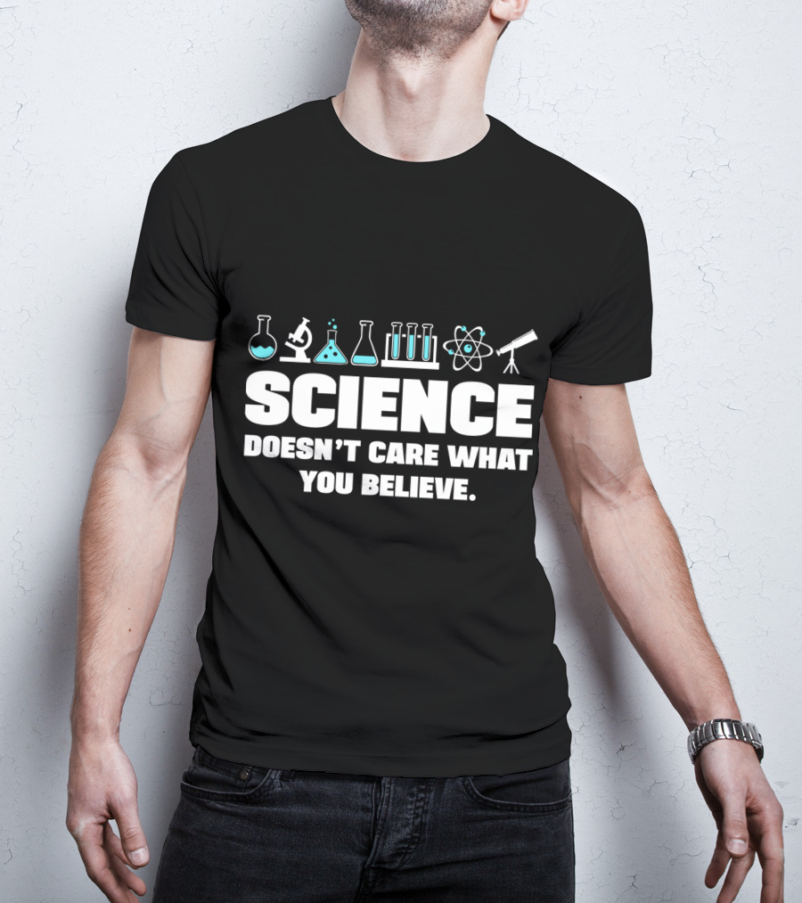 Science Doesn't Care What You Believe T-Shirt