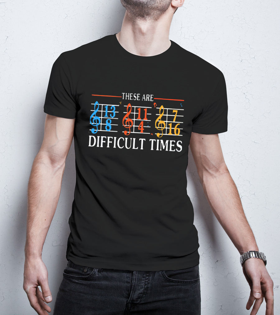 These Are Difficult Times Funny Musician Time Signatures Treble Clef T-Shirt