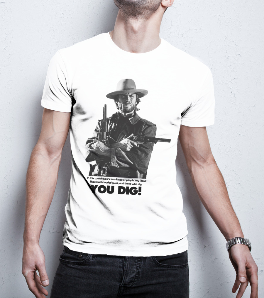 The Good The Bad And The Ugly Clint Eastwood You Dig Loaded Guns T-Shirt