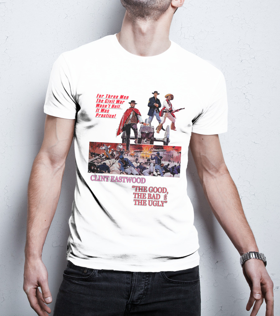 CLINT EASTWOOD For Three Men The Civil War Wasn't Hell It Was Practice THE GOOD THE BAD THE UGLY T-Shirt