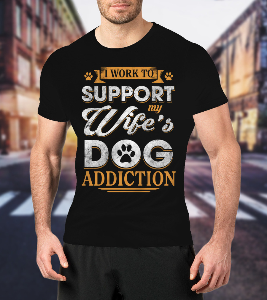 I Work To Support My Wife's Dog Addiction Paw Prints T-Shirt