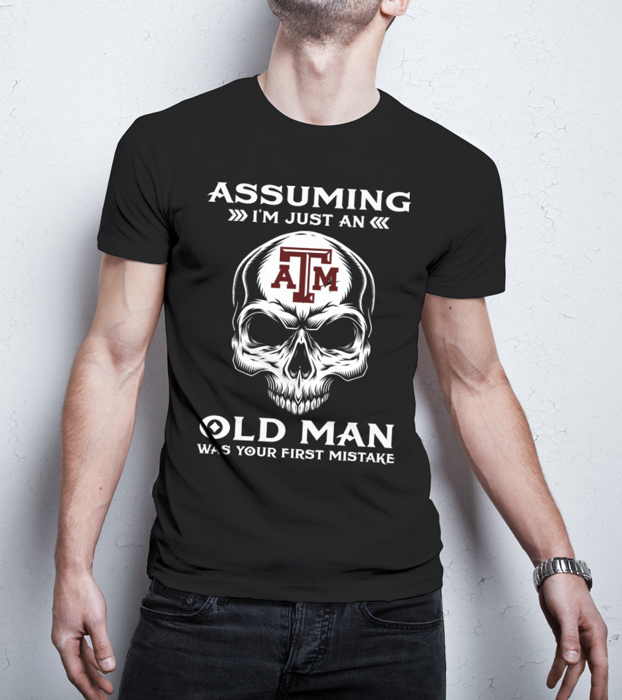 Texas A&M University Skull Logo Assuming I'm Just An Old Man Was Your First Mistake T-Shirt