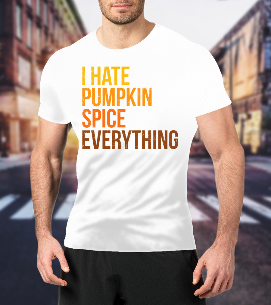 I Hate Pumpkin Spice Everything Bold Autumn Opinion T-Shirt