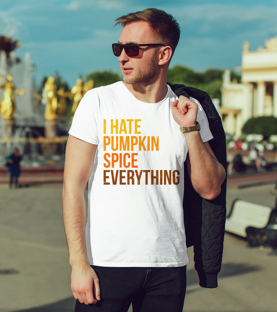 I Hate Pumpkin Spice Everything Bold Autumn Opinion T-Shirt