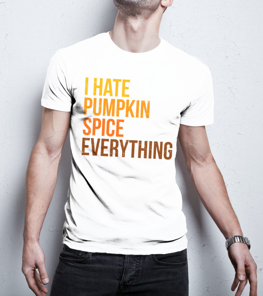 I Hate Pumpkin Spice Everything Bold Autumn Opinion T-Shirt