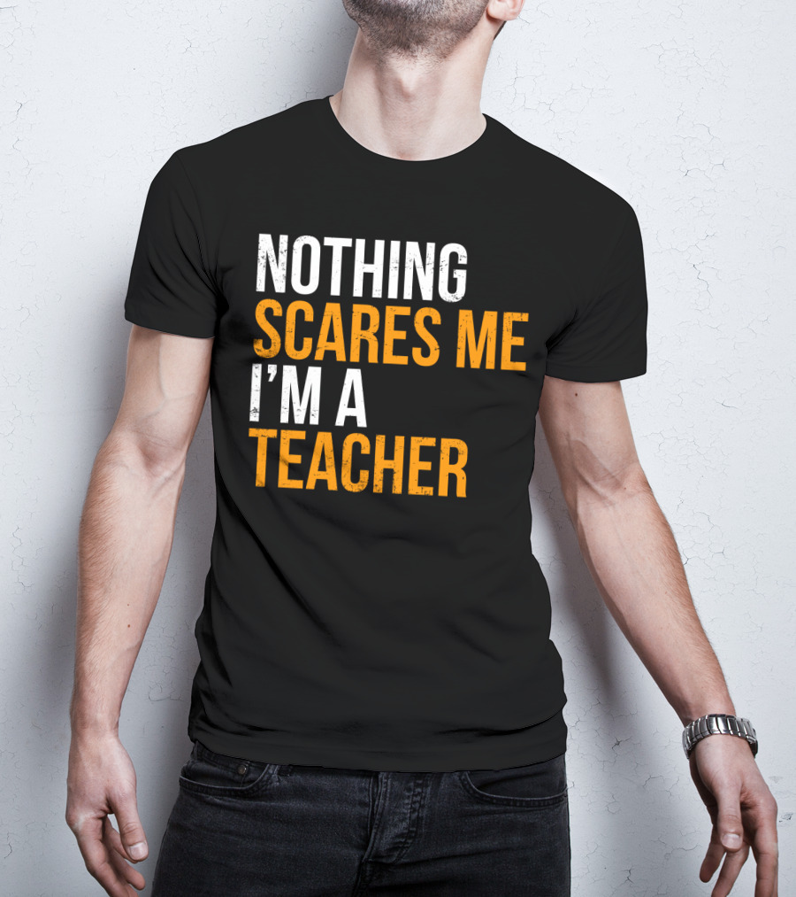 Nothing Scares Me I'm A Teacher T-Shirt
