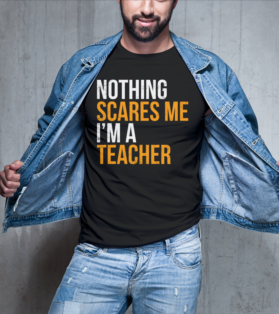 Nothing Scares Me I'm A Teacher T-Shirt