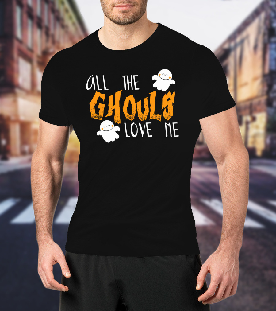 All The Ghouls Love Me Ghosts Halloween Humor T-Shirt