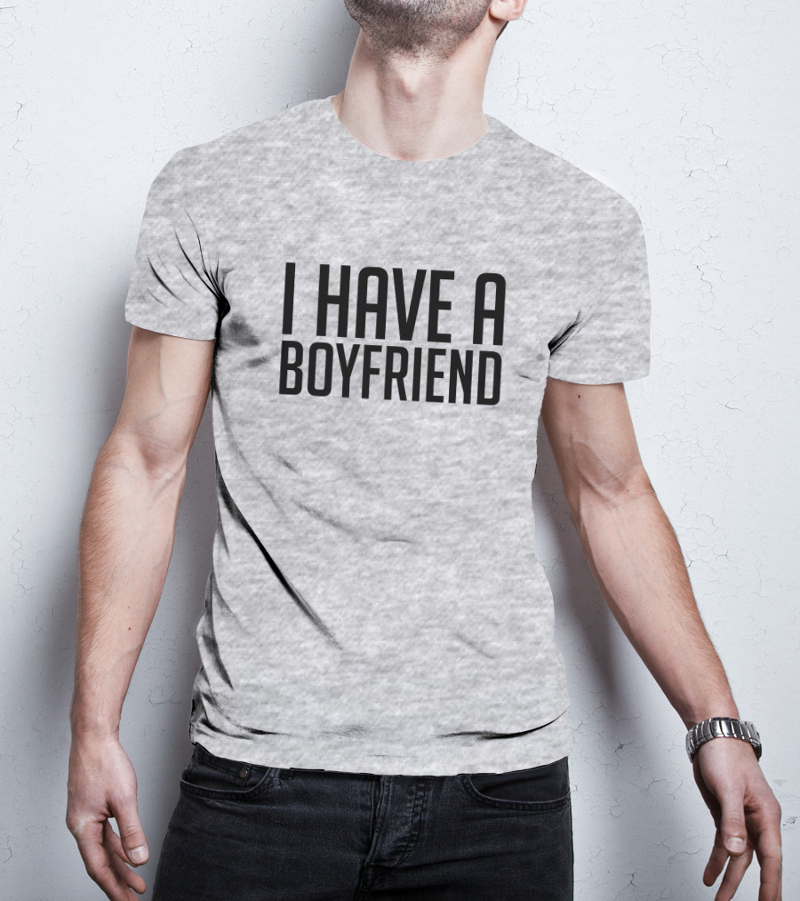 I Have A Boyfriend T-Shirt