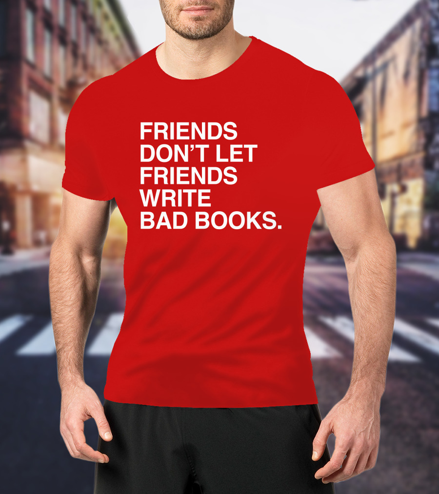 Jessica Lahey Friends Don't Let Friends Write Bad Books T-Shirt