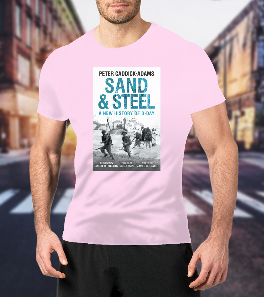 Peter Caddick-Adams Sand And Steel A New History Of D-Day T-Shirt