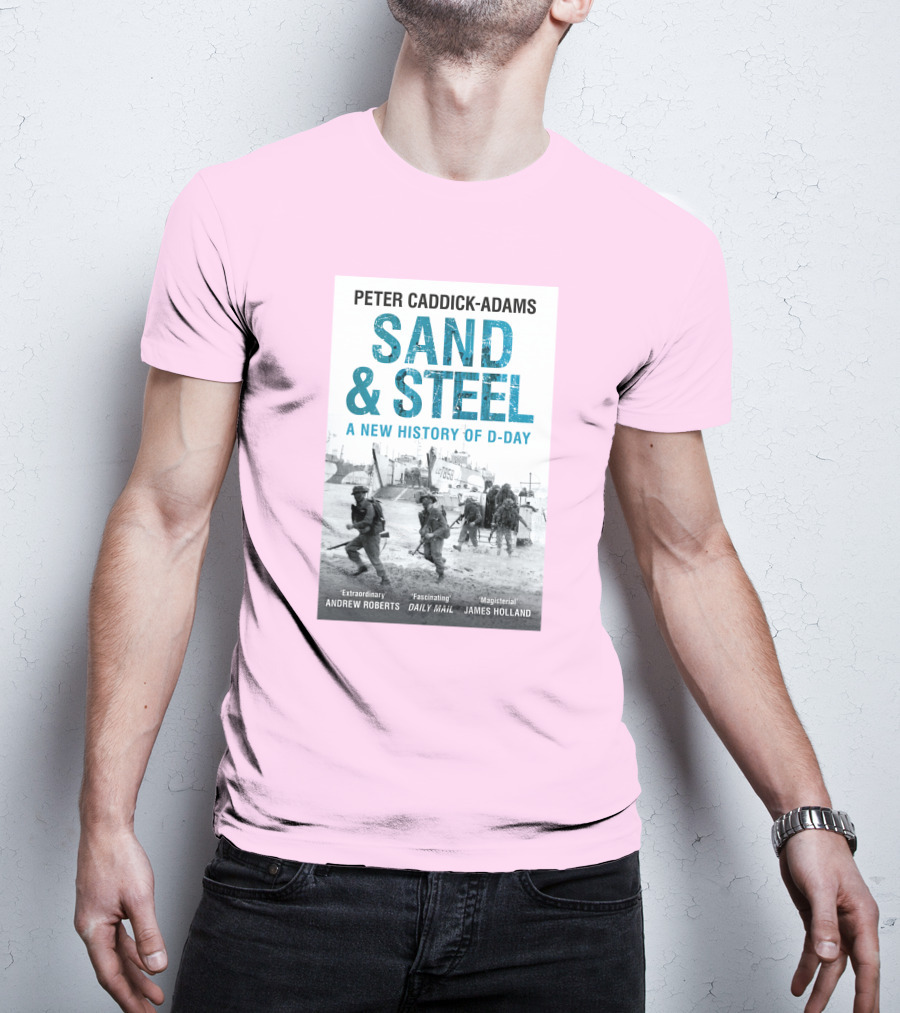 Peter Caddick-Adams Sand And Steel A New History Of D-Day T-Shirt