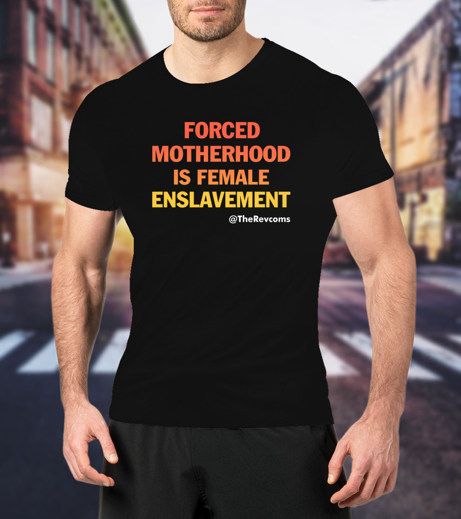 Forced Motherhood Is Female Enslavement The Revcoms Women's March T-Shirt