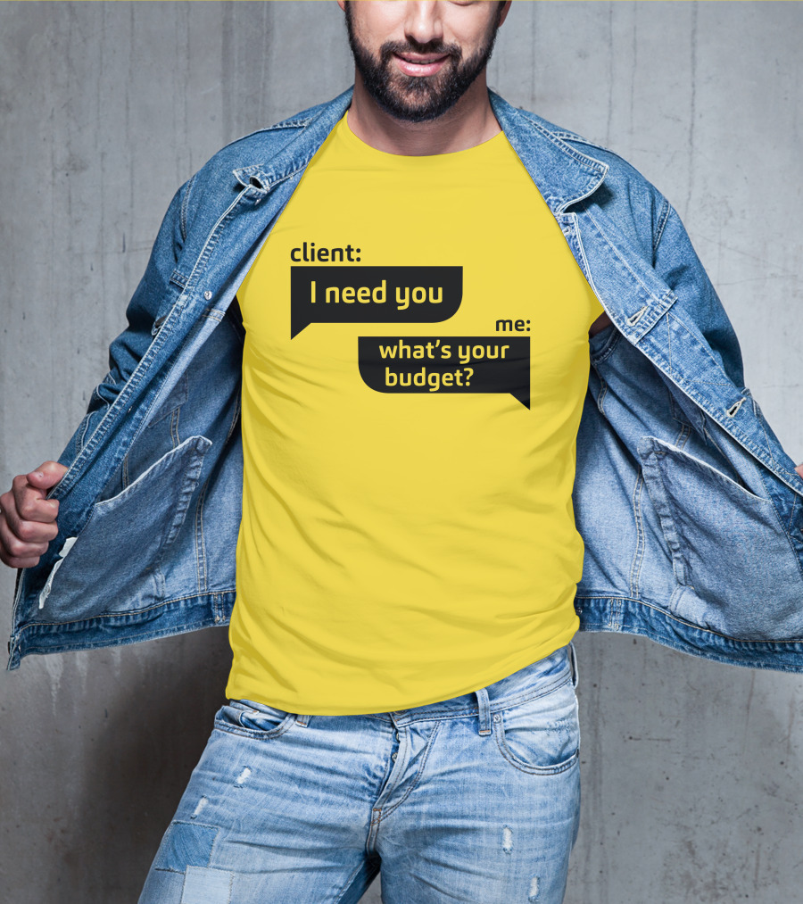 Client I Need You What's Your Budget Text Bubble Dialogue T-Shirt