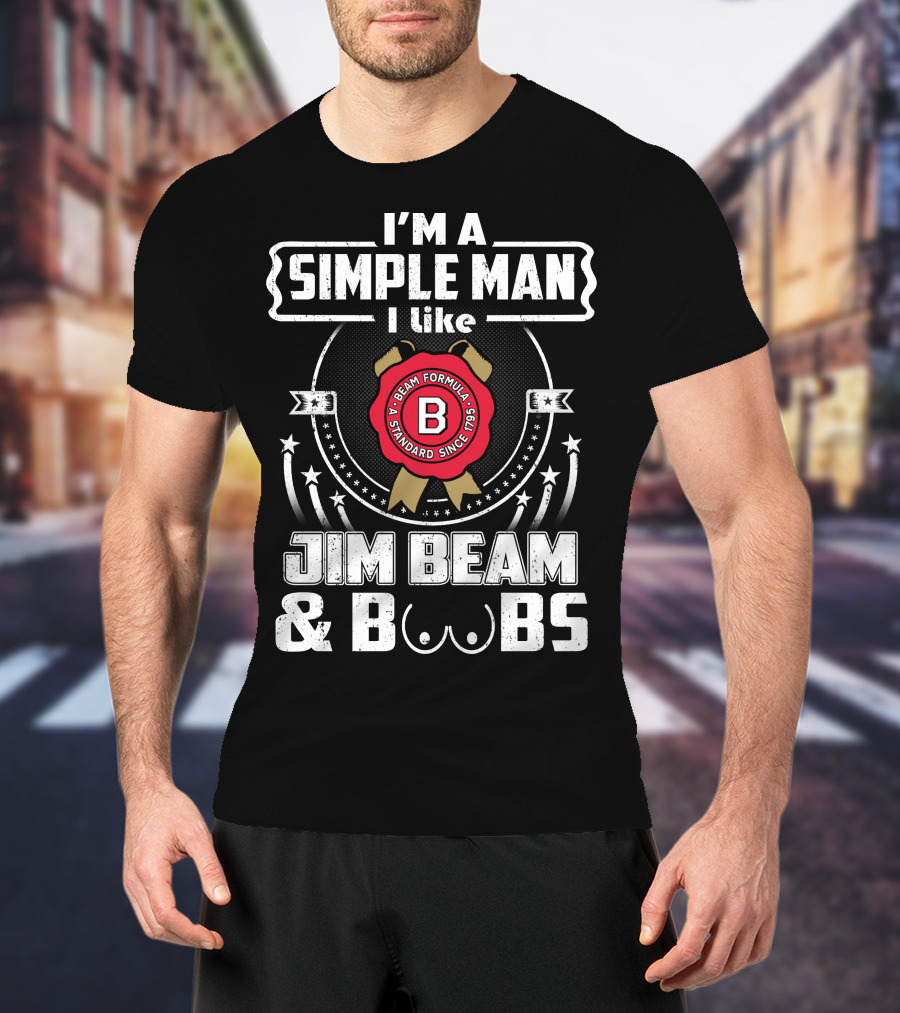 I'm A Simple Man I Like Jim Beam And Boobs Beam Formula Standard Since 1795 T-Shirt