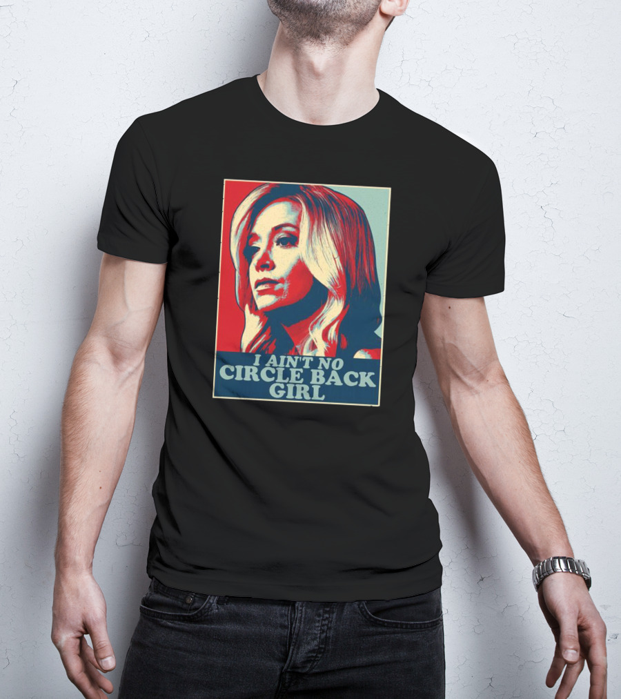 I Ain't No Circle Back Girl T-Shirt