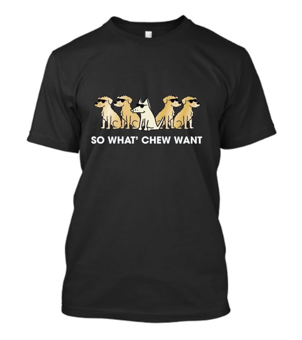 So What' Chew Want Dogs With Sunglasses T-Shirt