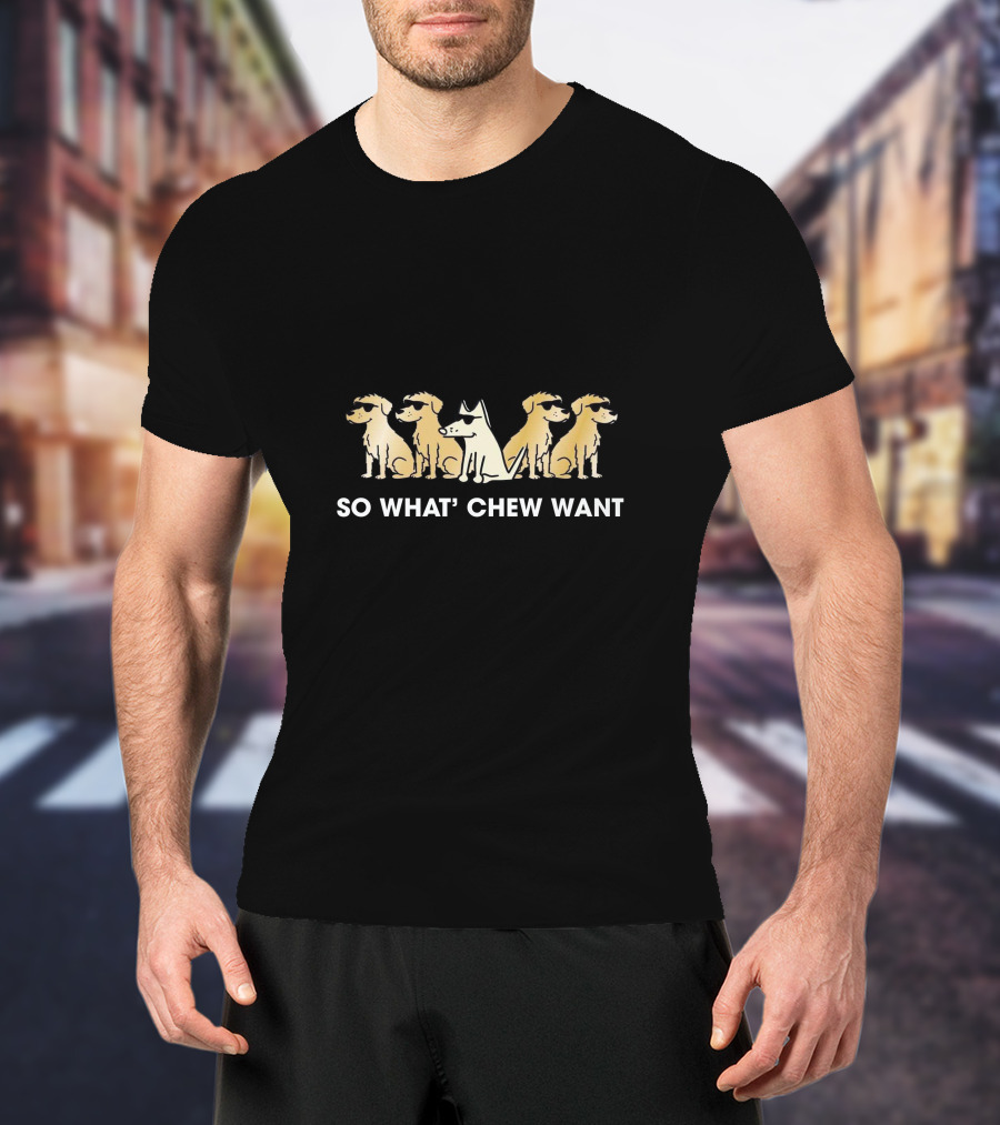 So What' Chew Want Dogs With Sunglasses T-Shirt