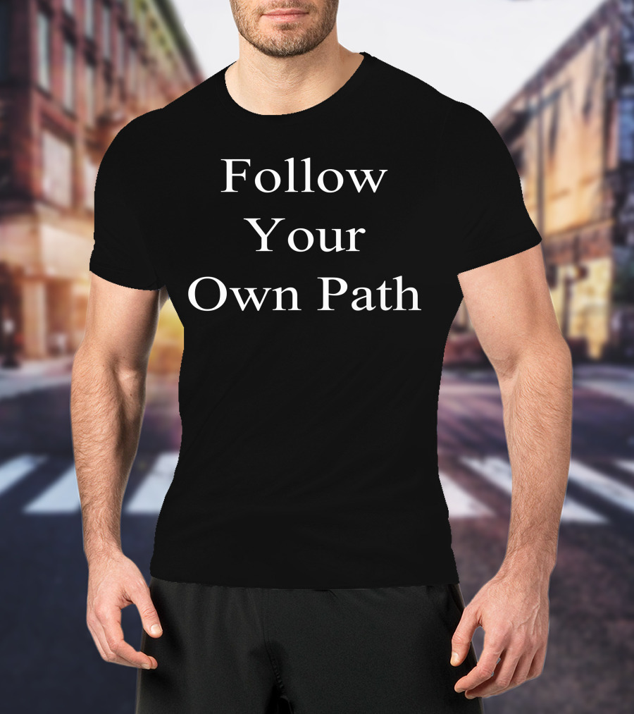 Follow Your Own Path Motivational Message T-Shirt