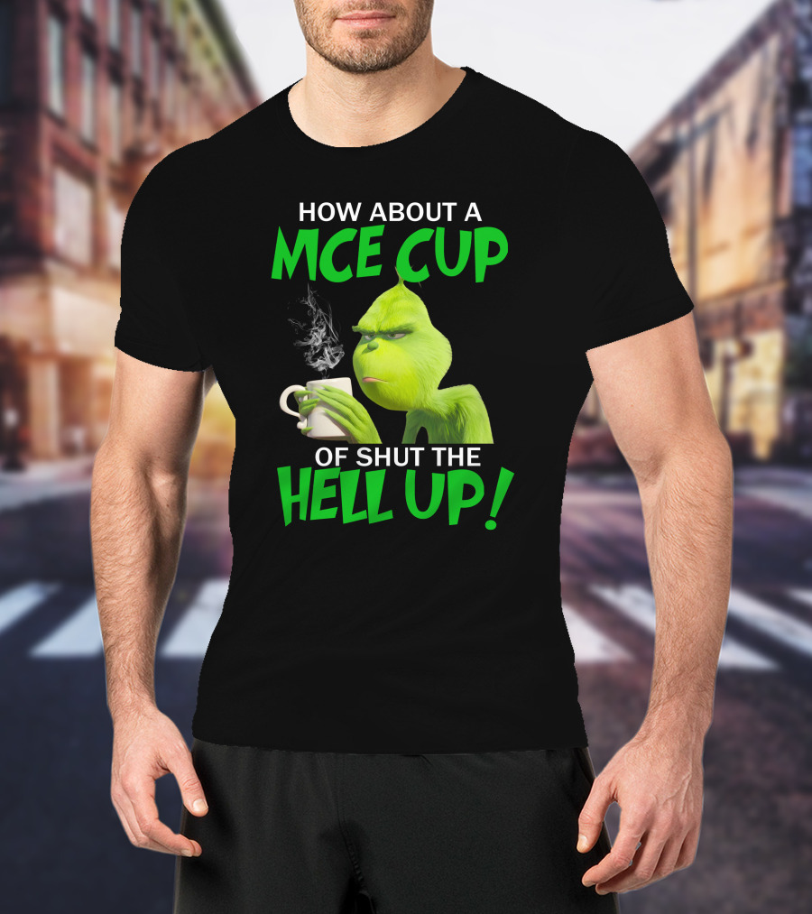How About A Nice Cup Of Shut The Hell Up Grinch Limited T-Shirt