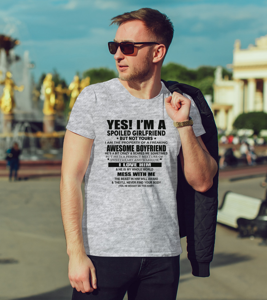 Yes I'm A Spoiled Girlfriend Not Yours Awesome Boyfriend I Love Him Whole World Mess With ME T-Shirt