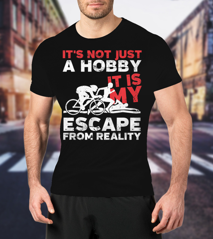 It's Not Just A Hobby It Is My Escape From Reality T-Shirt