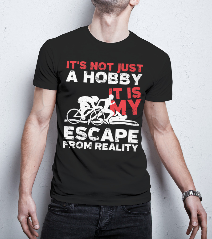 It's Not Just A Hobby It Is My Escape From Reality T-Shirt