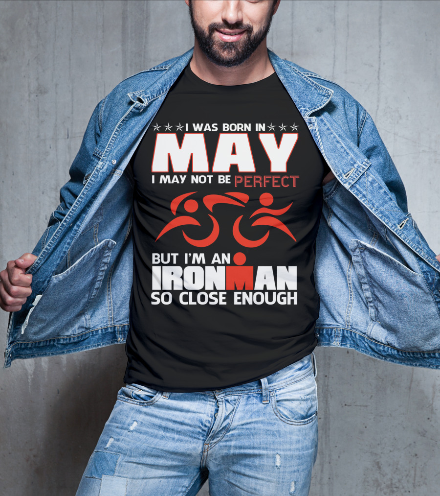 I Was Born In May I May Not Be Perfect But I'm An Ironman So Close Enough T-Shirt