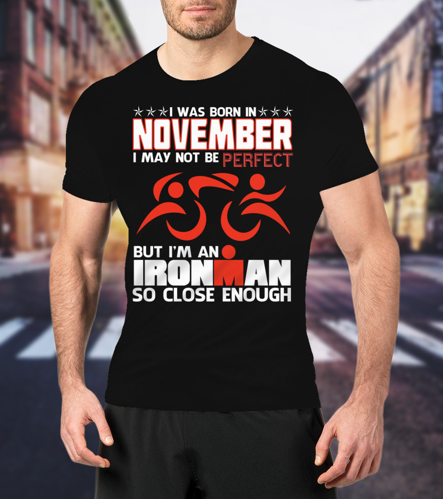 I Was Born In November I May Not Be Perfect But I'm An Ironman So Close Enough T-Shirt