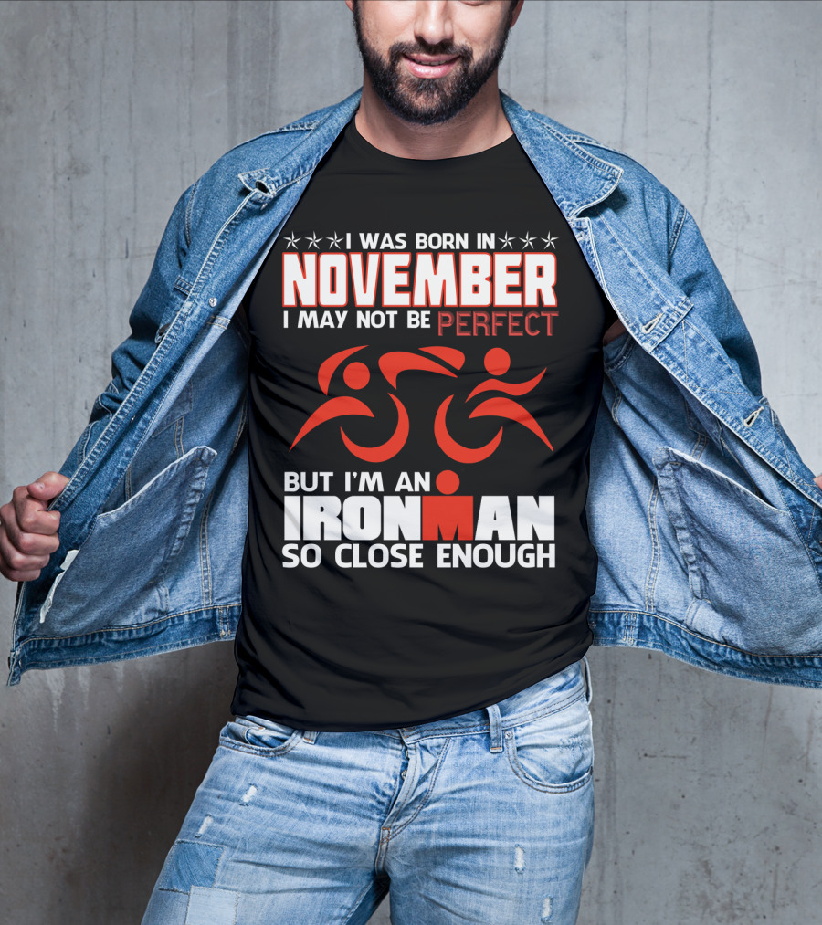 I Was Born In November I May Not Be Perfect But I'm An Ironman So Close Enough T-Shirt
