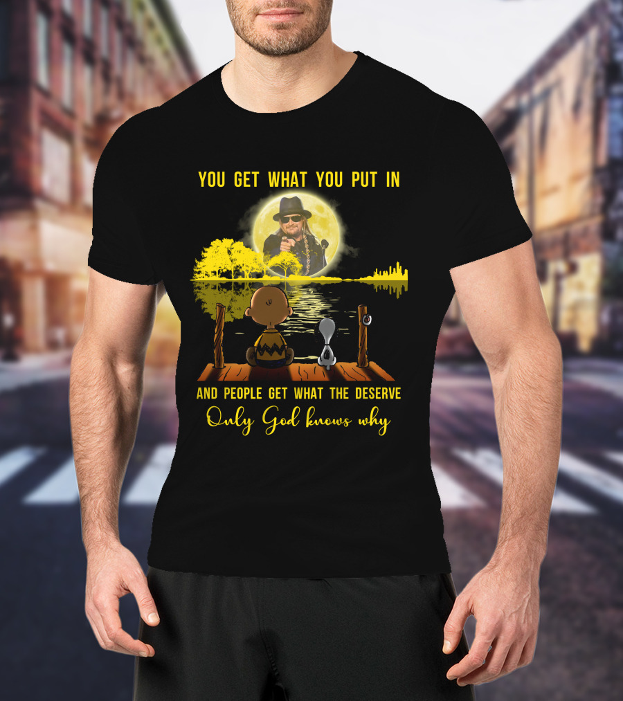 You Get What You Put IN Only God Knows Why Kid Rock Snoopy T-Shirt