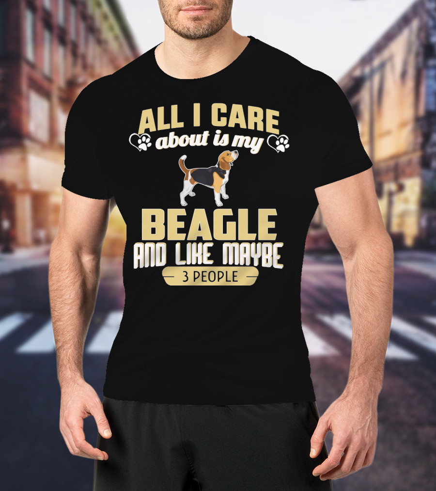 All I Care About Is My Beagle And Like Maybe 3 People T-Shirt