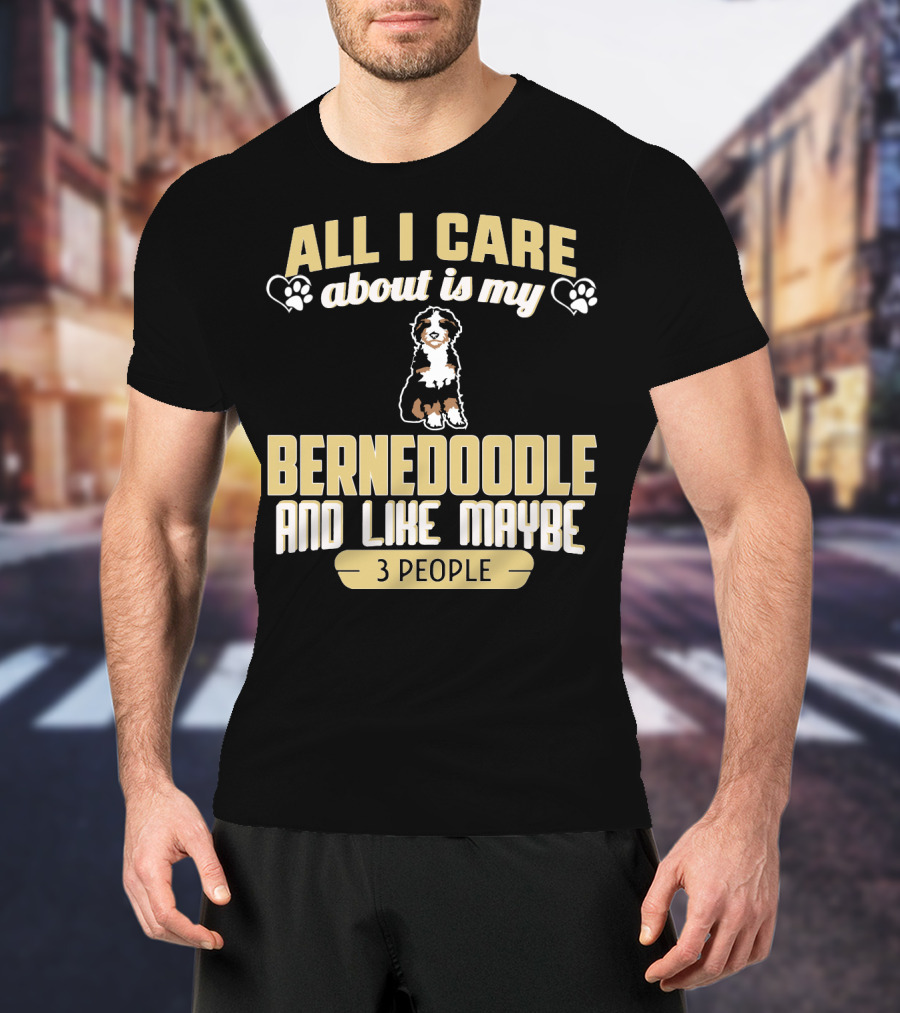 All I Care About Is My Bernedoodle And Like Maybe 3 People T-Shirt