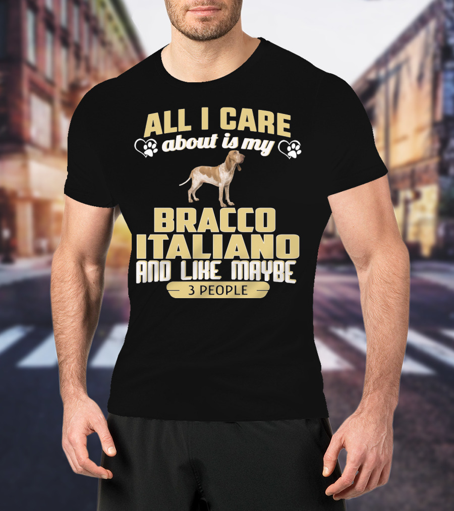 All I Care About Is My Bracco Italiano And Like Maybe 3 People T-Shirt