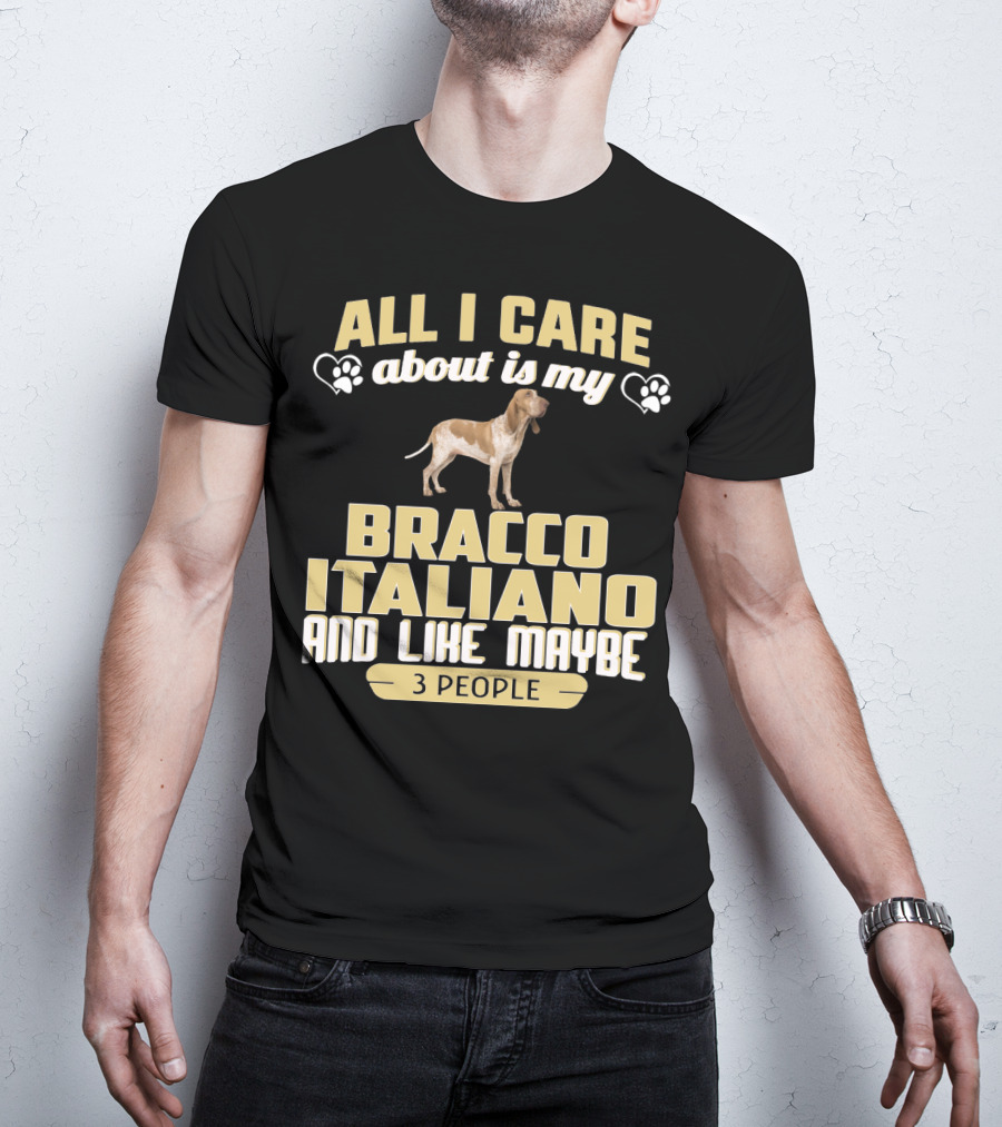 All I Care About Is My Bracco Italiano And Like Maybe 3 People T-Shirt