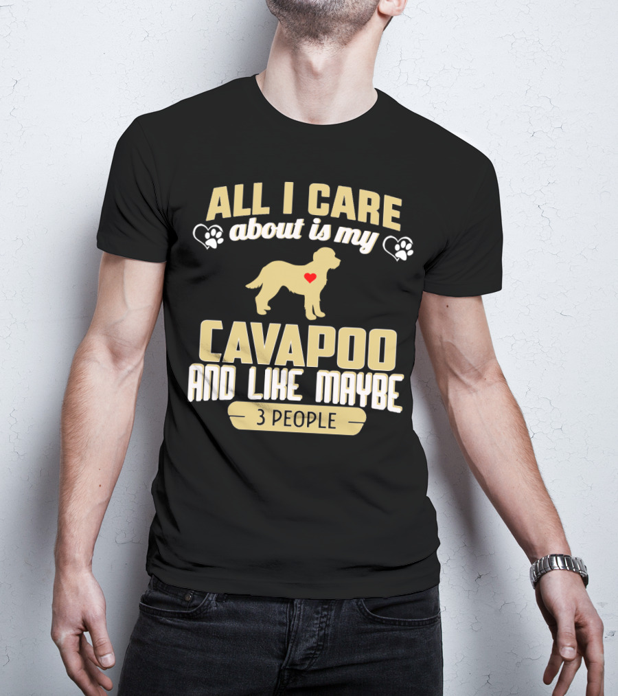 All I Care About Is My Cavapoo And Like Maybe 3 People T-Shirt