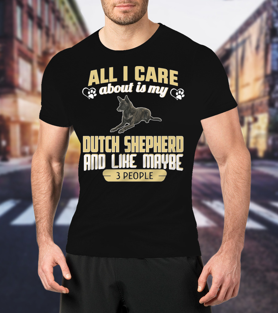 All I Care About Is My Dutch Shepherd And Like Maybe 3 People T-Shirt
