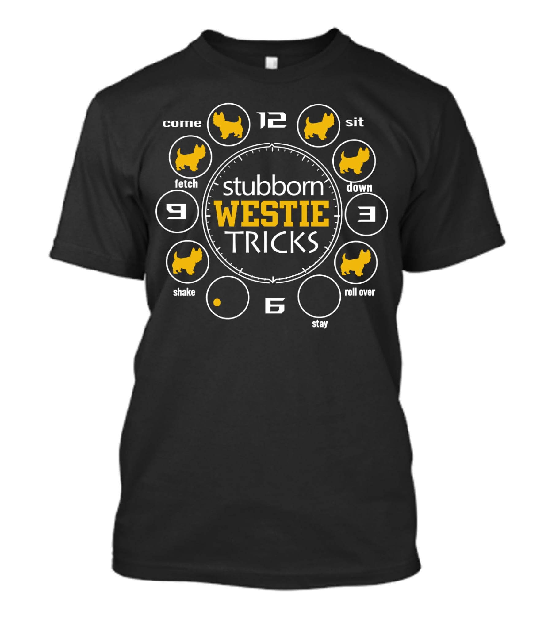 Stubborn Westie Tricks Clock Style With Come Sit Down Fetch Shake Roll Over Stay T-Shirt