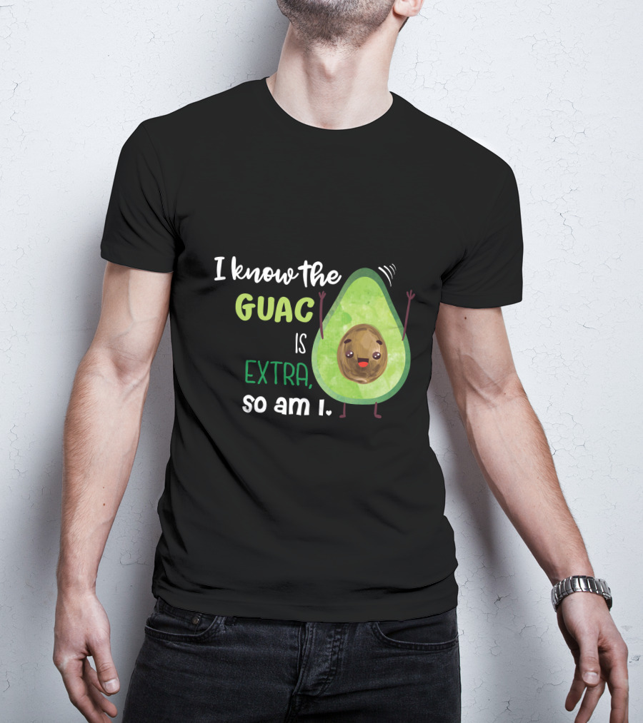 I Know The Guac Is Extra So Am I Avocado T-Shirt