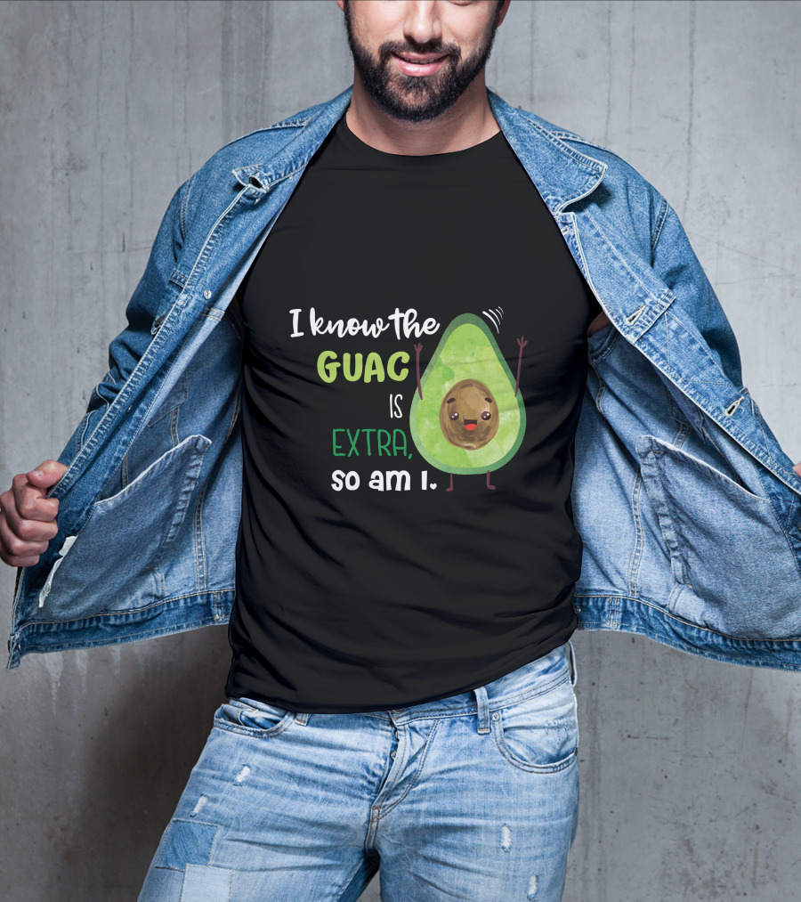 I Know The Guac Is Extra So Am I Avocado T-Shirt